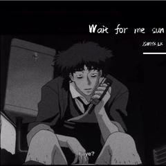 Wait for me sun.PROD BY.swaay ghini