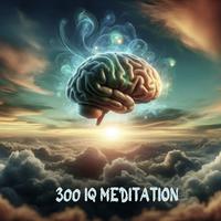 300 IQ Meditation: Become Super Intelligent and Genius