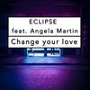Eclipse - Change Your Love
