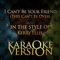 I Can't Be Your Friend (This Can't Be Over) [In the Style of Kerry Ellis] [Karaoke Version] - Single