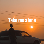 Take me alone