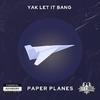 Yak Let It Bang - Paper Planes