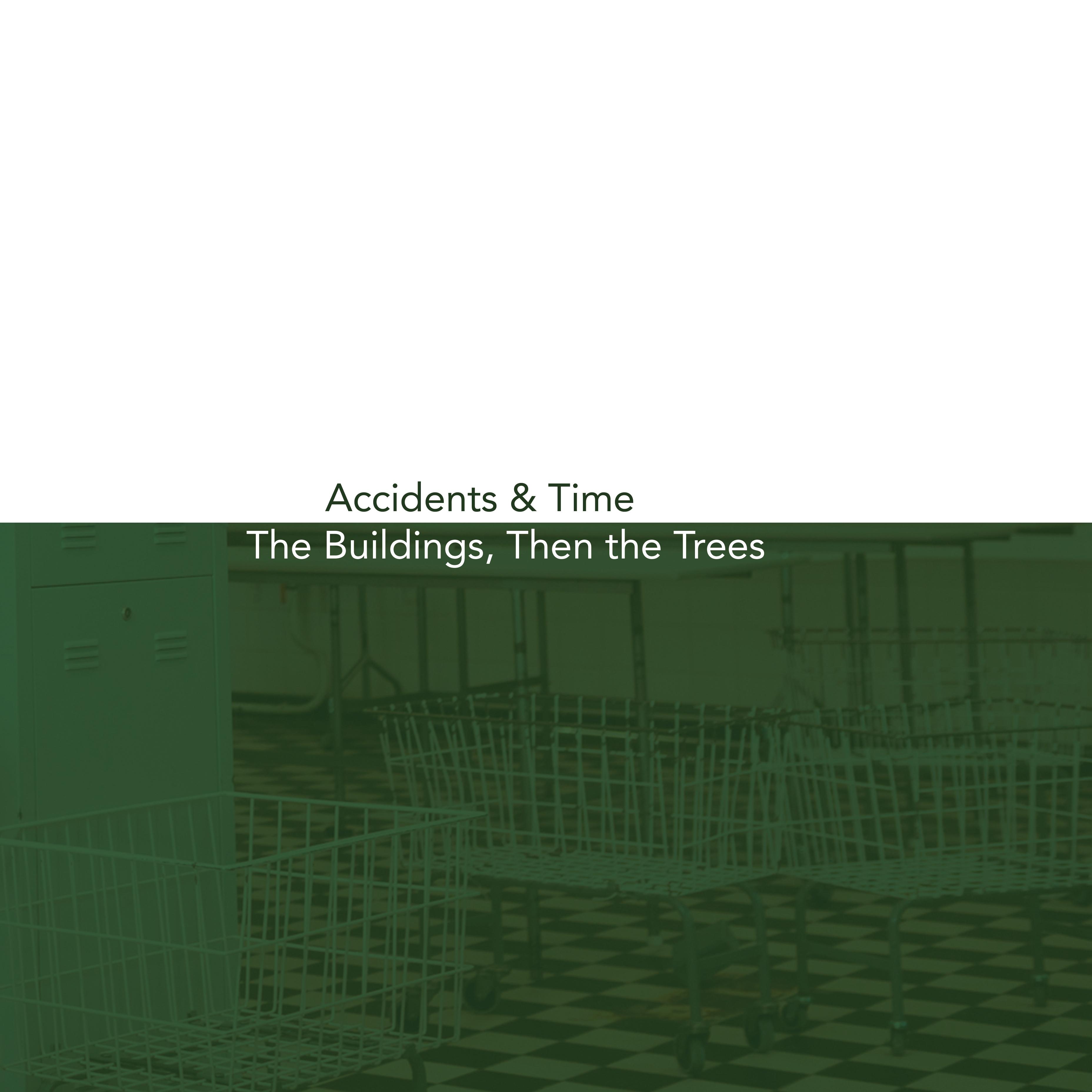Accidents & Time / The Buildings, Then the Trees
