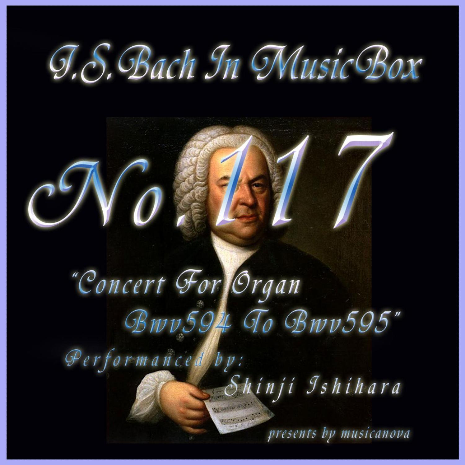 Bach In Musical Box 117 / Concert For Organ Bwv594 To Bwv595