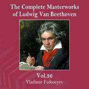 The Complete Masterworks of Ludwig Van Beethoven, Vol. 36