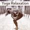 Yoga Relaxation – Ambient Music, Soothing Sounds for Meditation, Relaxation, Inner Healing, Chakra B专辑