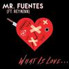 Mr. Fuentes - What Is Love... (feat. Reymenn)