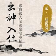 出神入化: 国宝级大师国乐演奏精选第二辑 (二胡独奏)