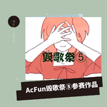 AcFun毁歌祭⑤参赛作品专辑