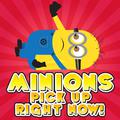 Minions Pick up Right Now