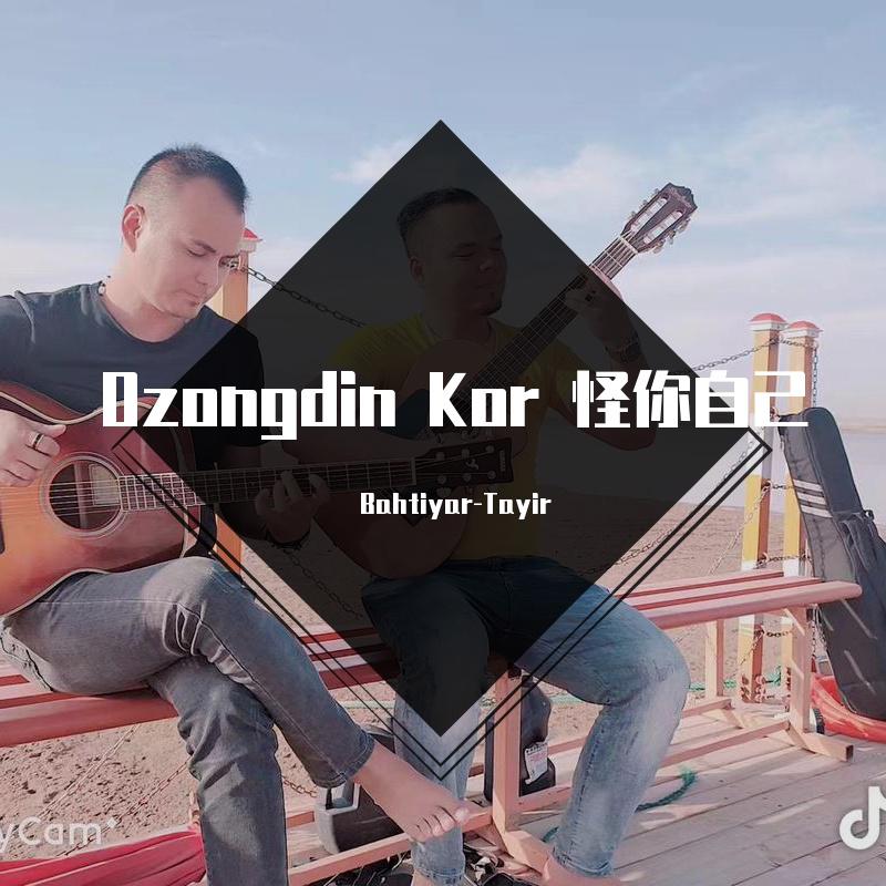 Bahtiyar-Tayir - Ozongdin Kor 怪你自己