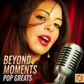 Beyond Moments Pop Greats