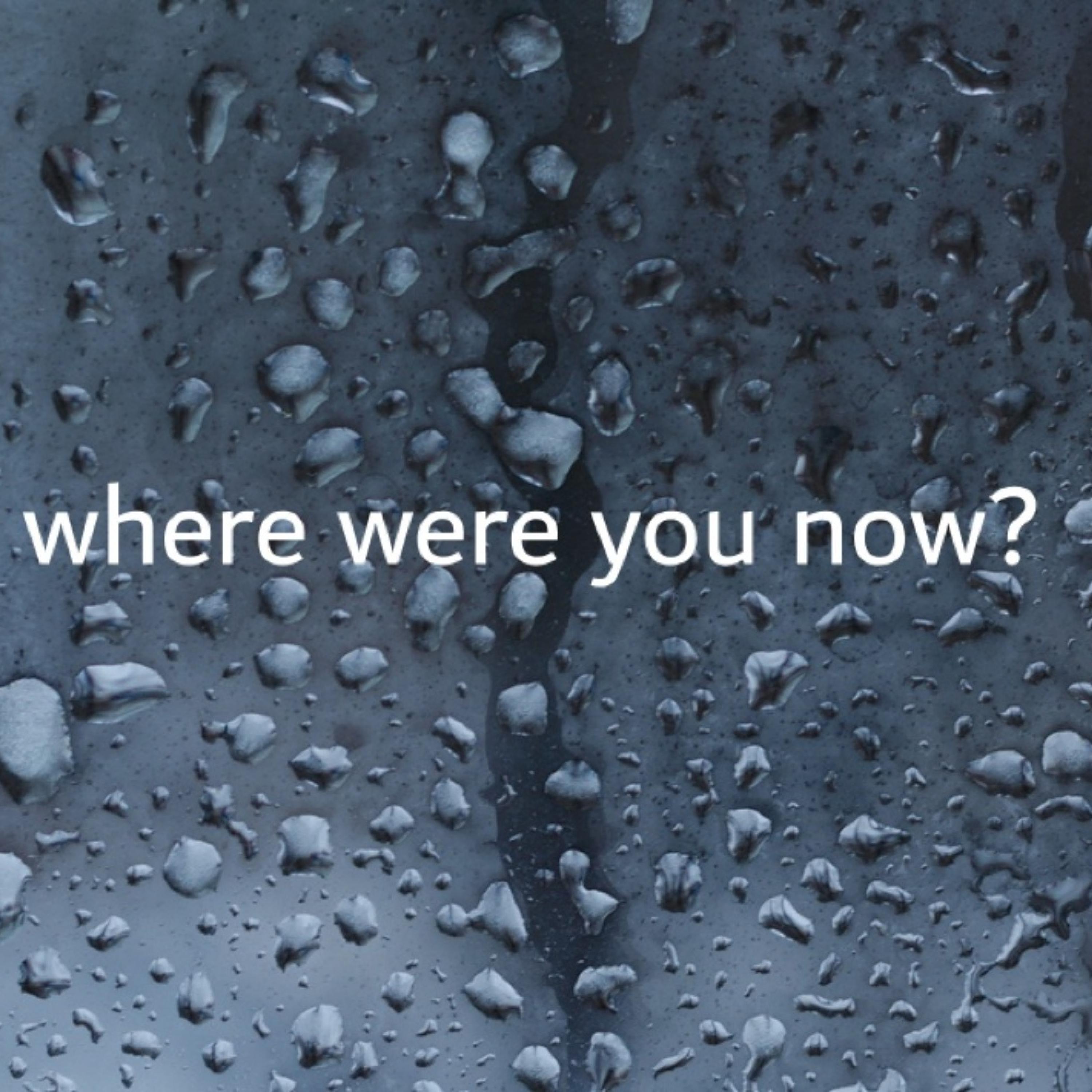 where were you now?