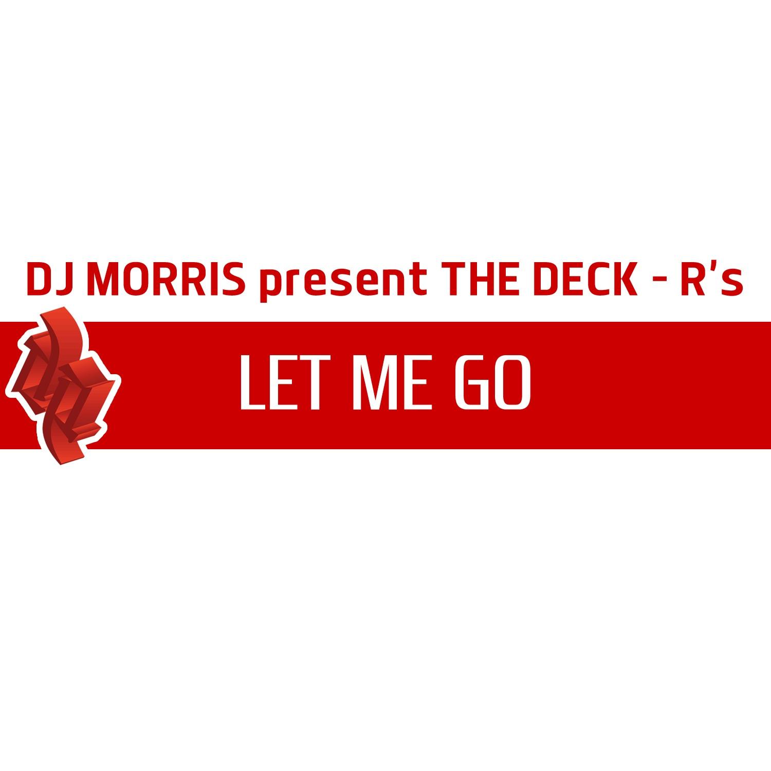Let Me Go (Dj Morris presents the Deck - R's)