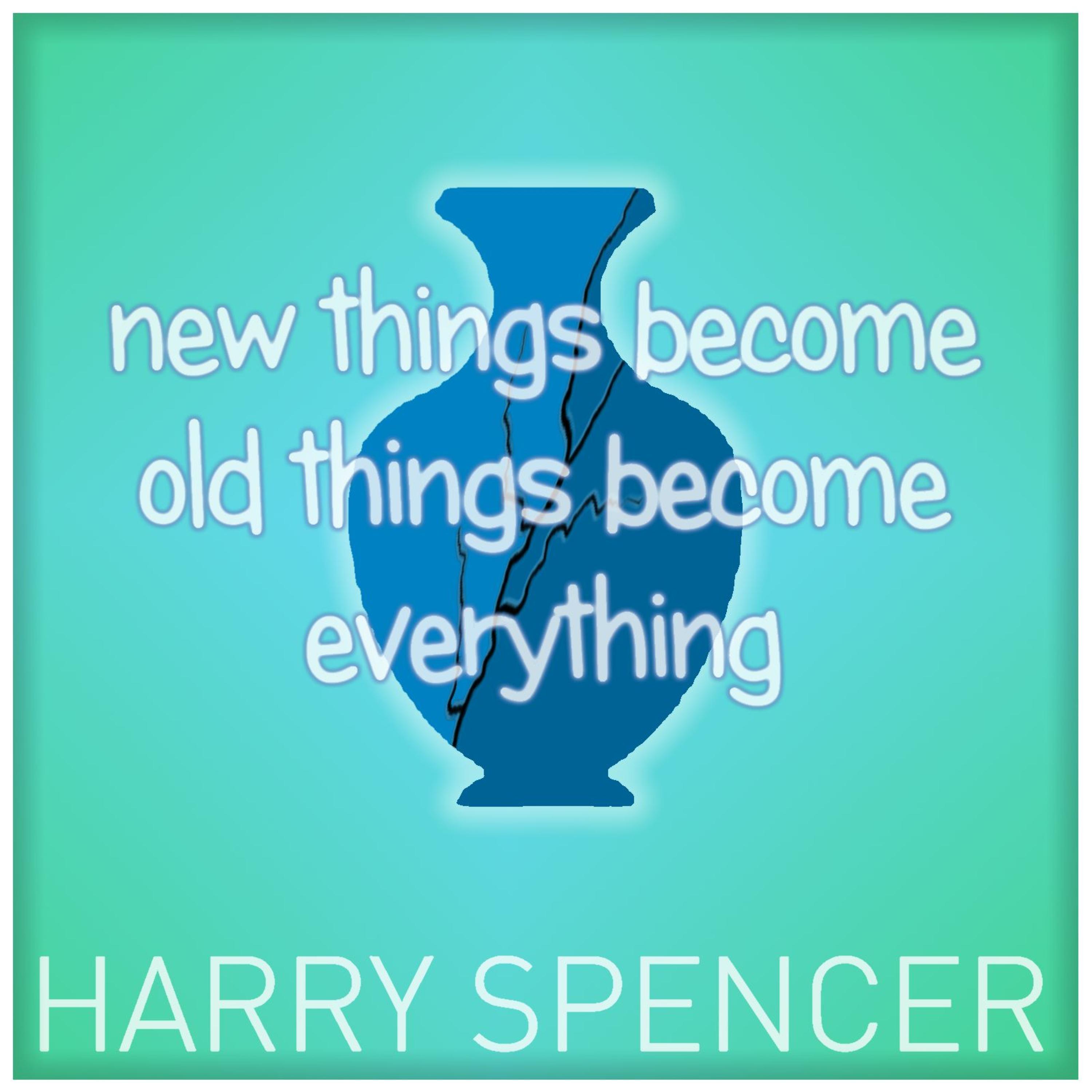 New Things Become Old Things Become Everything