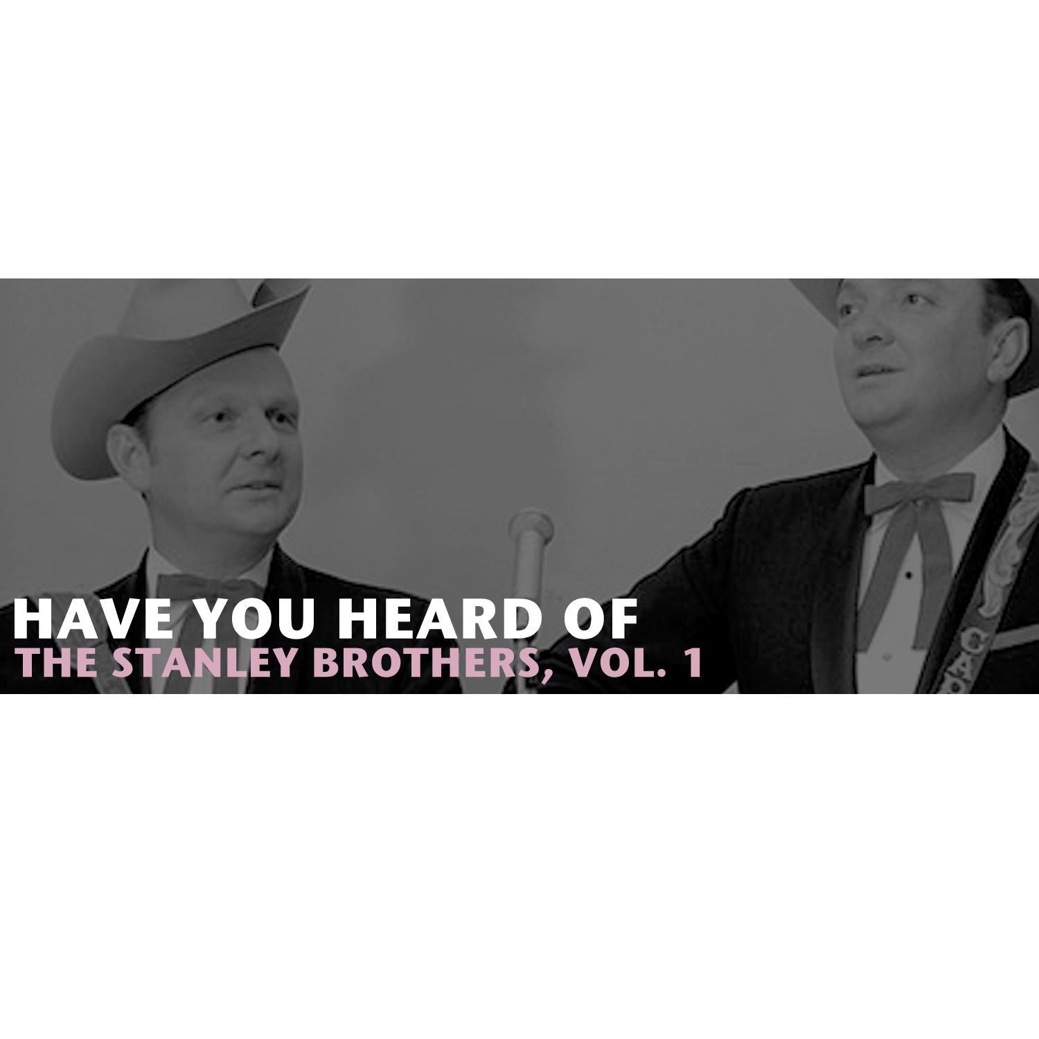 Have You Heard of the Stanley Brothers, Vol. 1