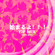 始まるよ！！！（VIP MIX）