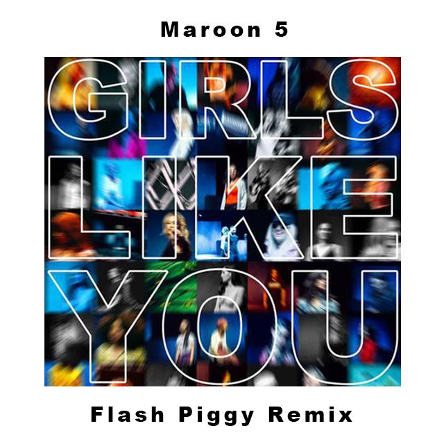 Girls Like You（Flash Piggy Remix）