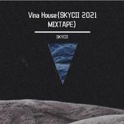 SKYCII-Vina House（SKYCII 2021 MIXTAPE)（SKYCII remix）