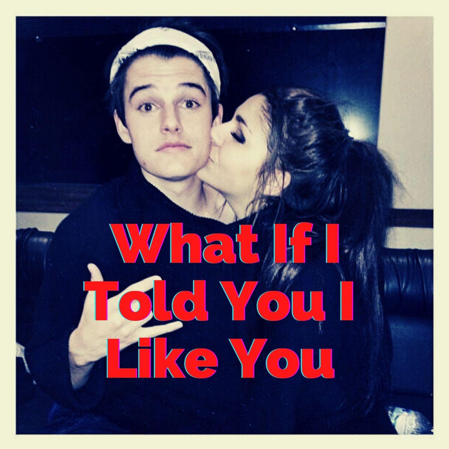 What If I Told You I Like You
