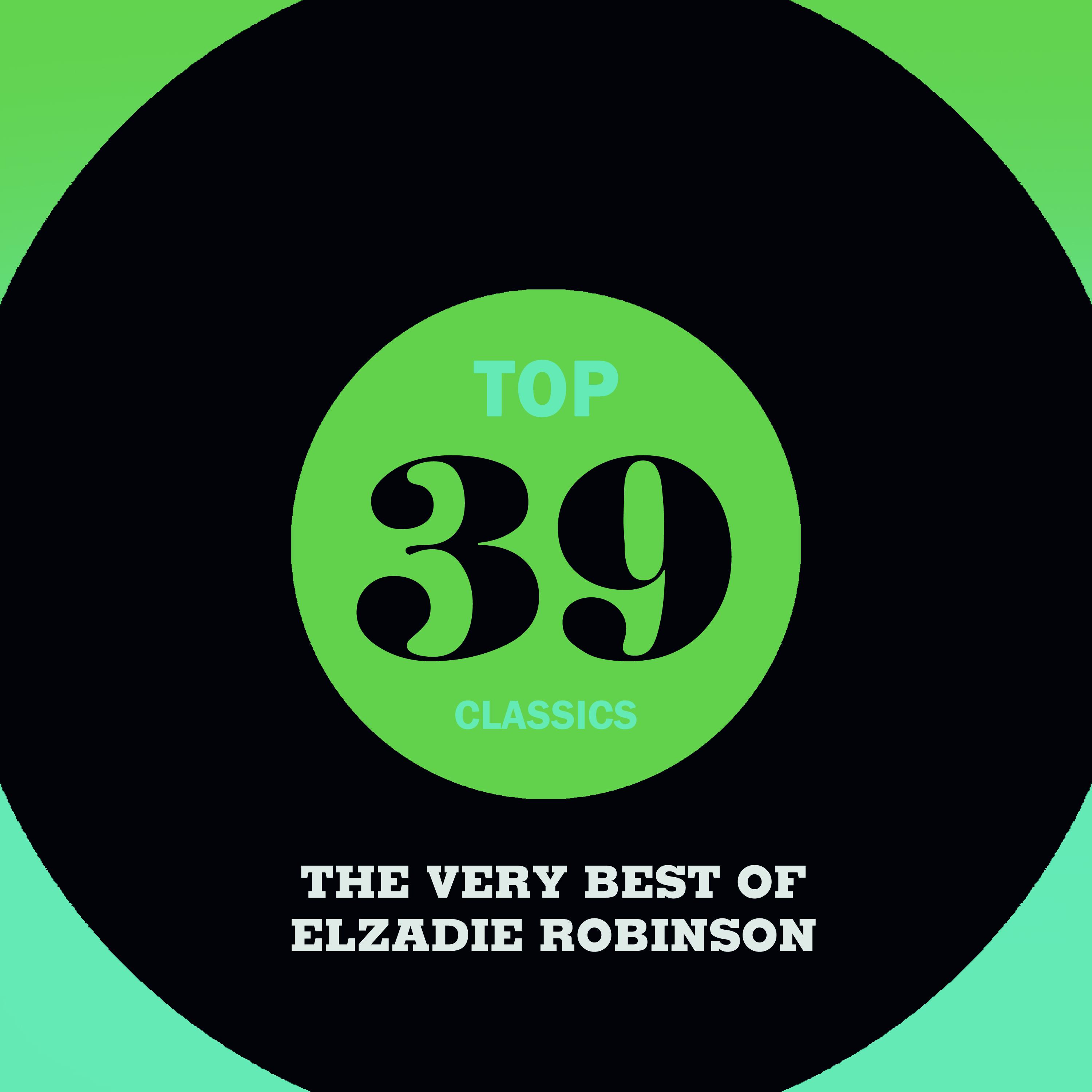 Top 39 Classics - The Very Best of Elzadie Robinson