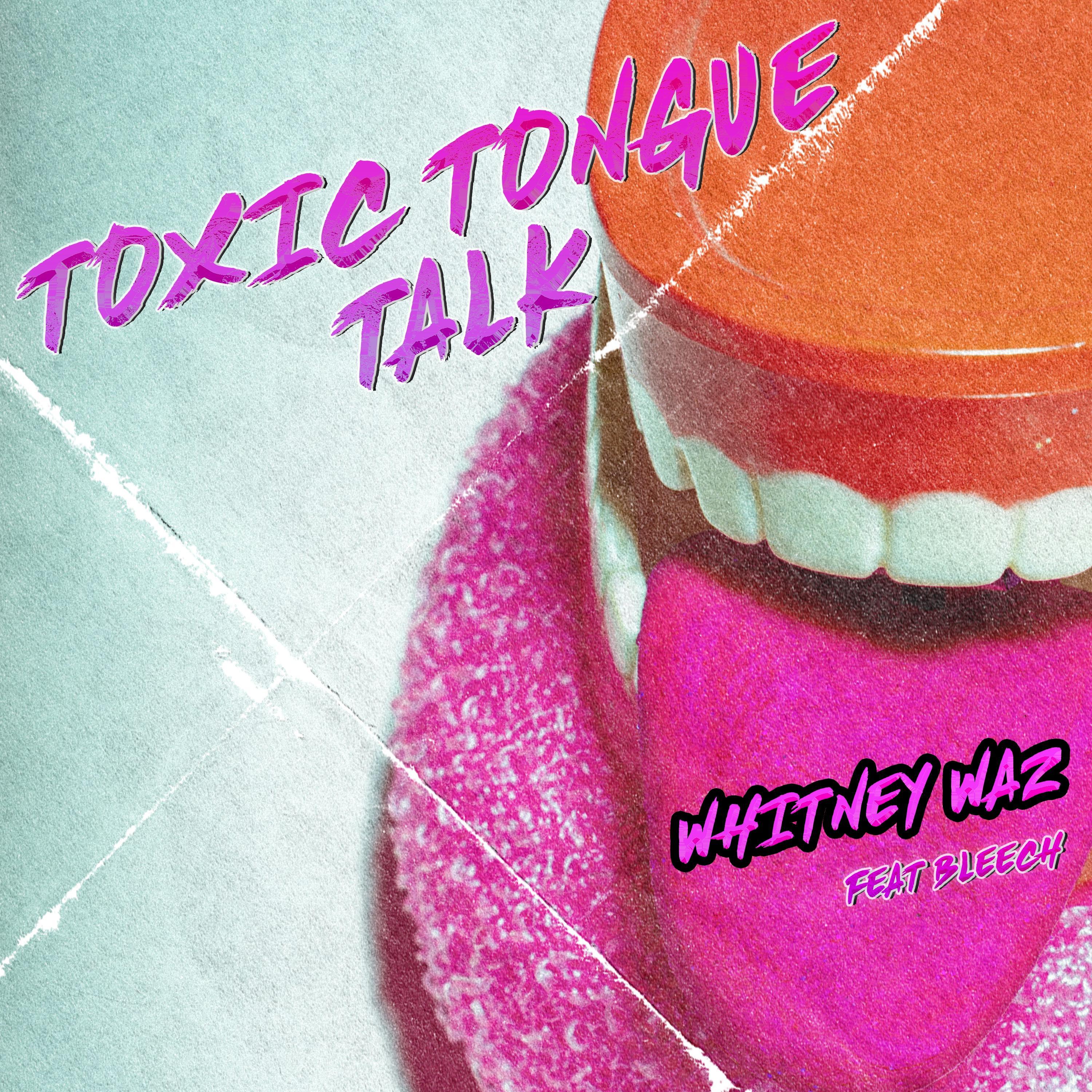 Whitney Waz - Toxic Tongue Talk (feat. BLEECH)
