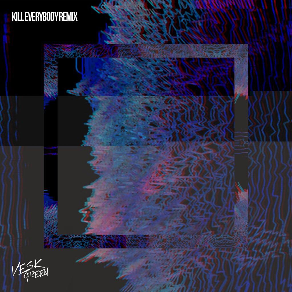 Killeverybody (VESK GREEN REMIX)