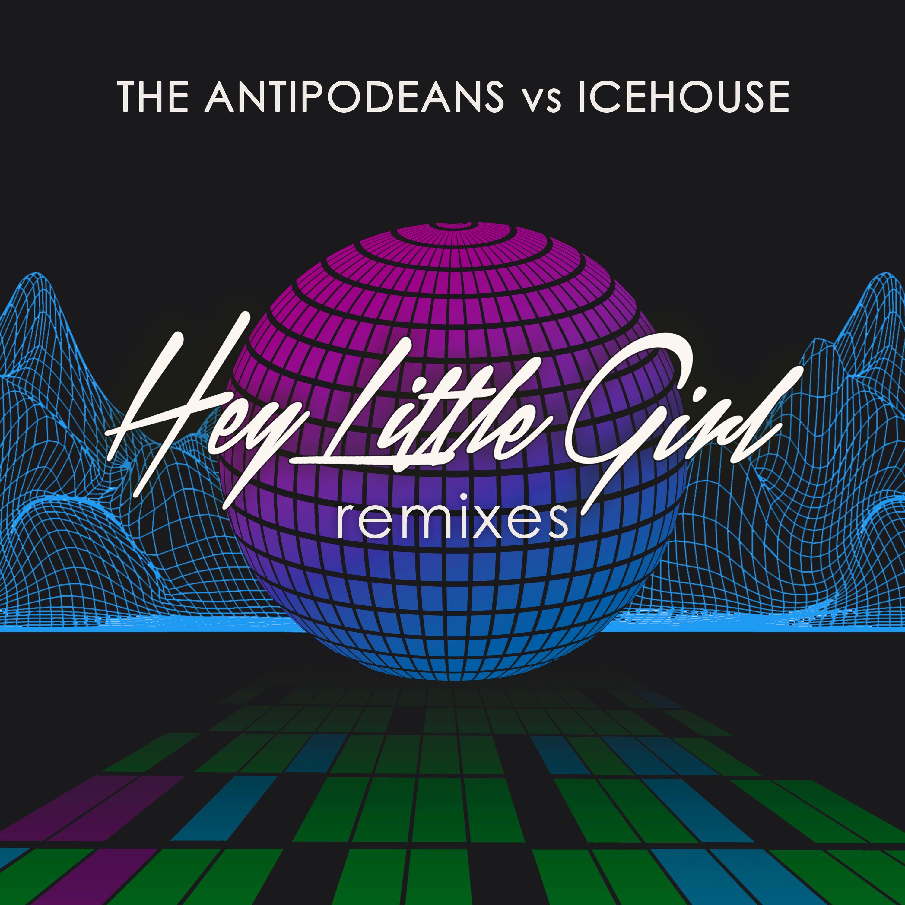 Hey Little Girl (The Antipodeans vs. ICEHOUSE) [Remixes]