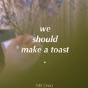 we should make a toast.专辑