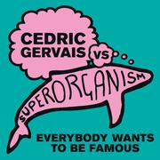 Everybody Wants To Be Famous [Cedric Gervais vs Superorganism] (Cedric Gervais Remix)