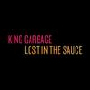 King Garbage - Lost in the Sauce