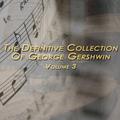 The Definitive Collection Of George Gershwin, Vol. 3