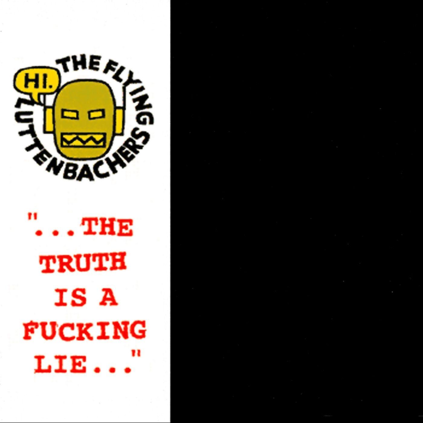 The Truth Is a ******* Lie...