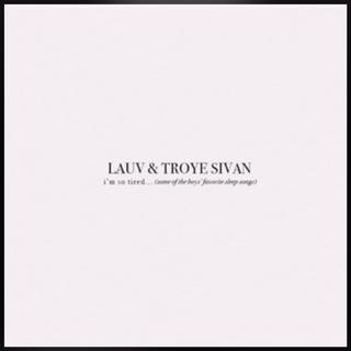 Lauv x Troye Sivan: i’m so tired...
