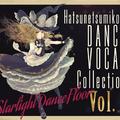 "Starlight Dance Floor" Hatsunetsumiko's Dance Vocal Collection Vol.1
