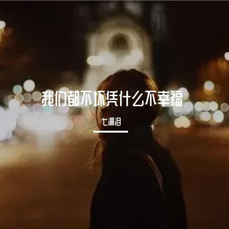 七滴泪 - 我们都不坏凭什么不幸福 伴奏