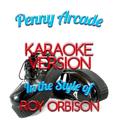 Penny Arcade (In the Style of Roy Orbison) [Karaoke Version] - Single