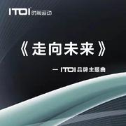 走向未来——ITOI品牌主题曲