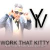 YV Da Prince - Work That Kitty (feat. Mr.Hot Topic & Rich Wright)