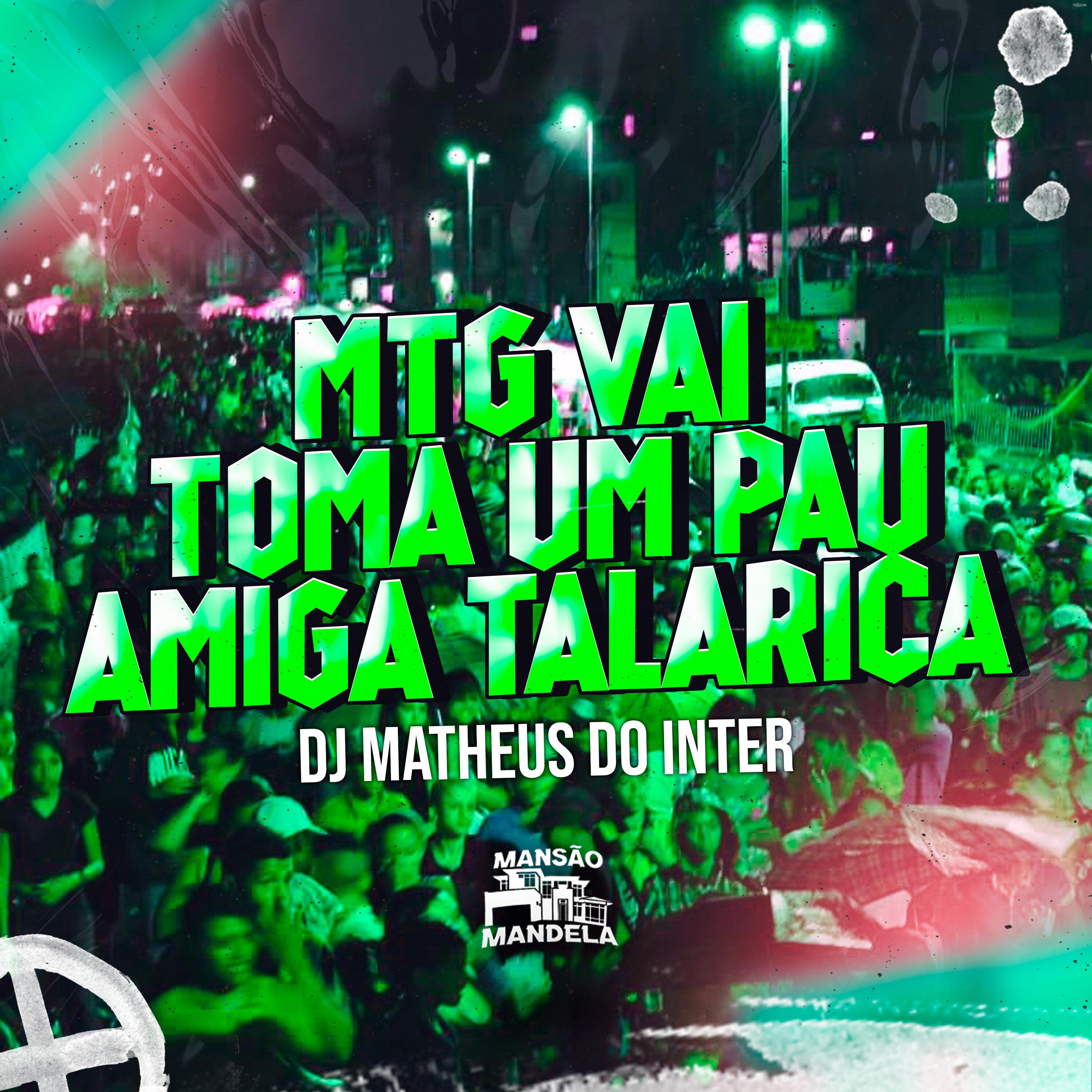 DJ Matheus do Inter - Mtg Vai Toma um Pau Amiga Talarica