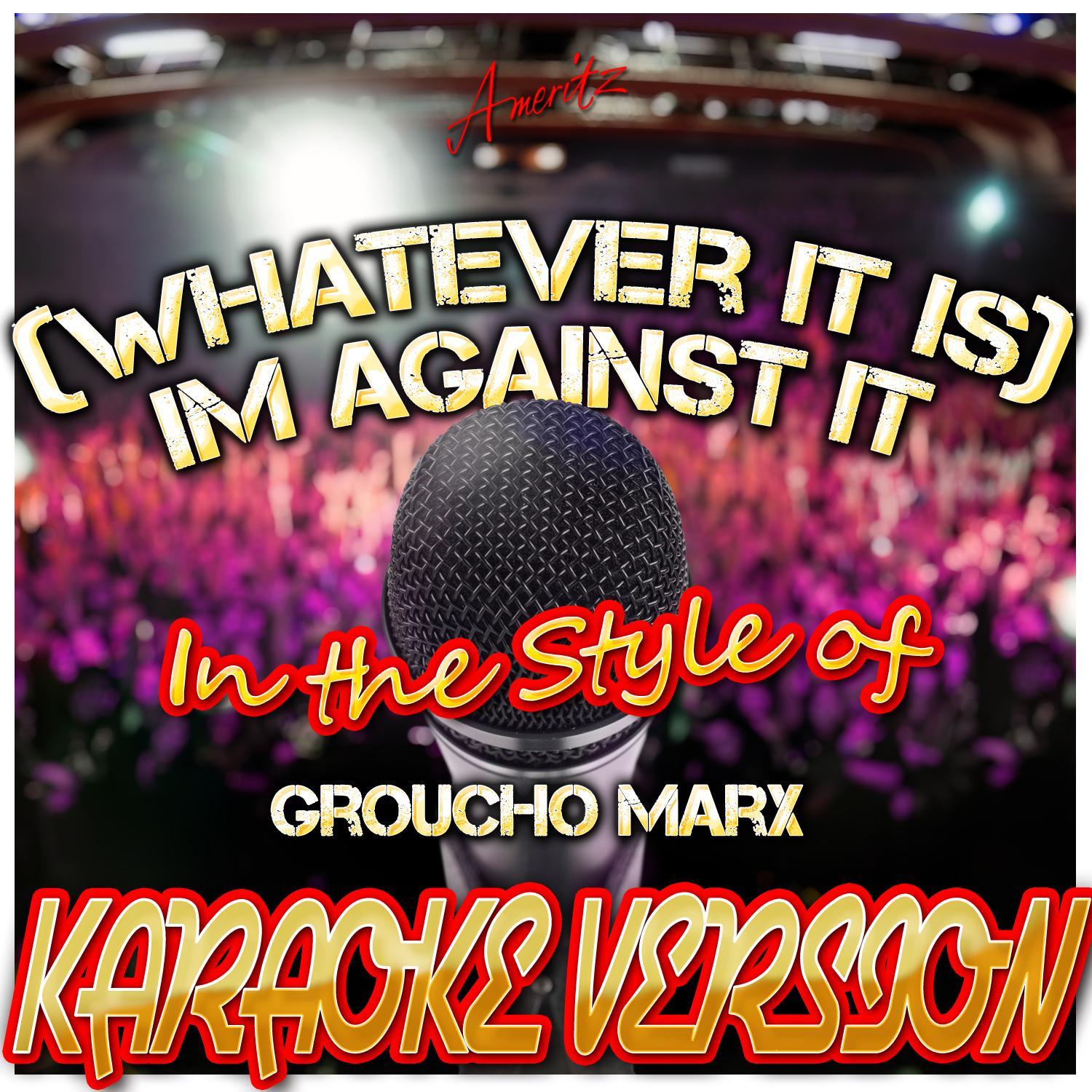 (whatever it is) im against it (in the style of groucho marx)