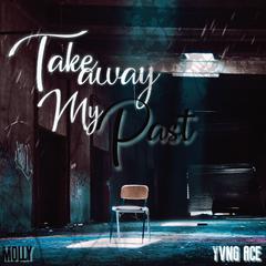 Take Away my past ft.Yvng Ace