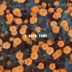 I NEED TIME