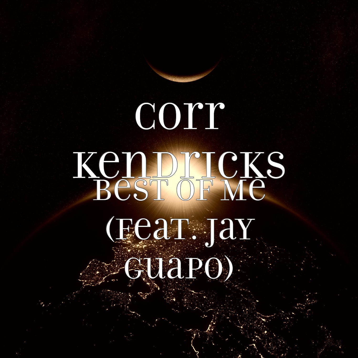 Corr Kendricks - Best of Me (feat. Jay Guapo)