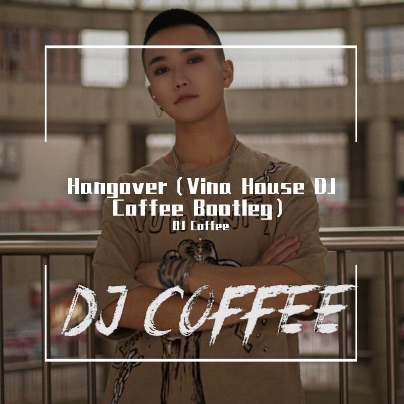 Hangover（Vina House DJ Coffee Bootleg）