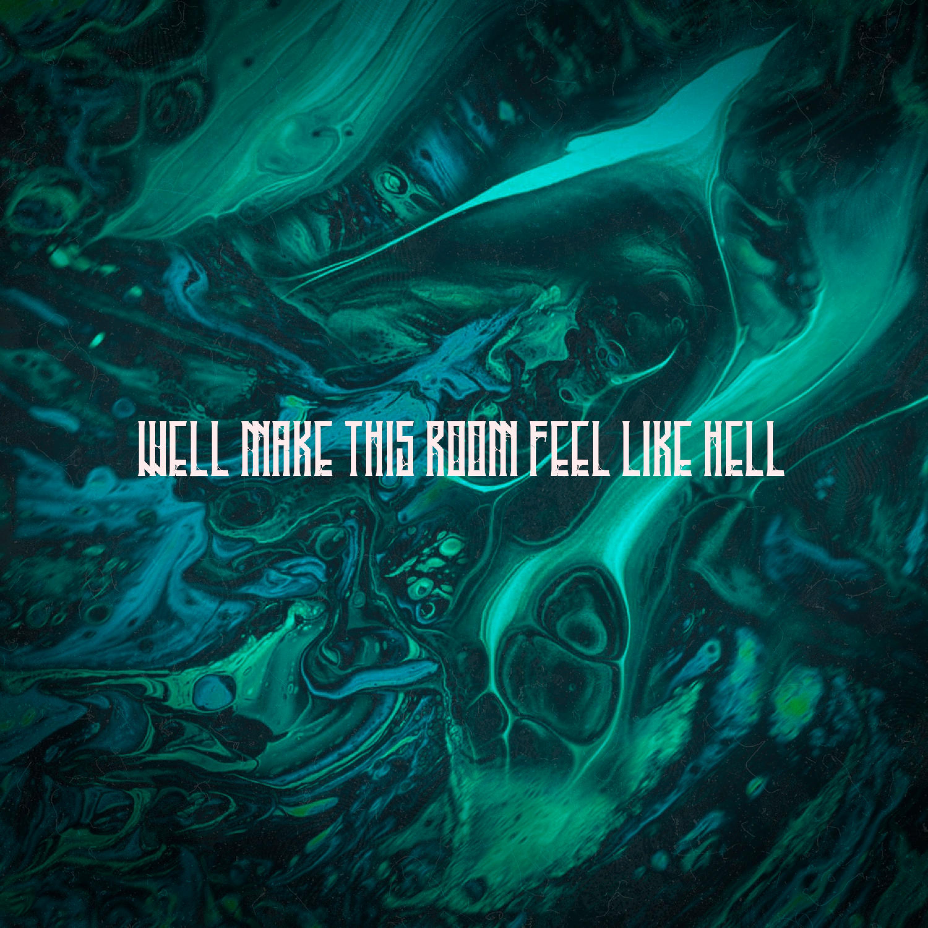 We'll Make This Room Feel Like Hell