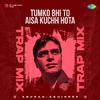 Anurag Abhishek - Tumko Bhi To Aisa Kuchh Hota - Trap Mix