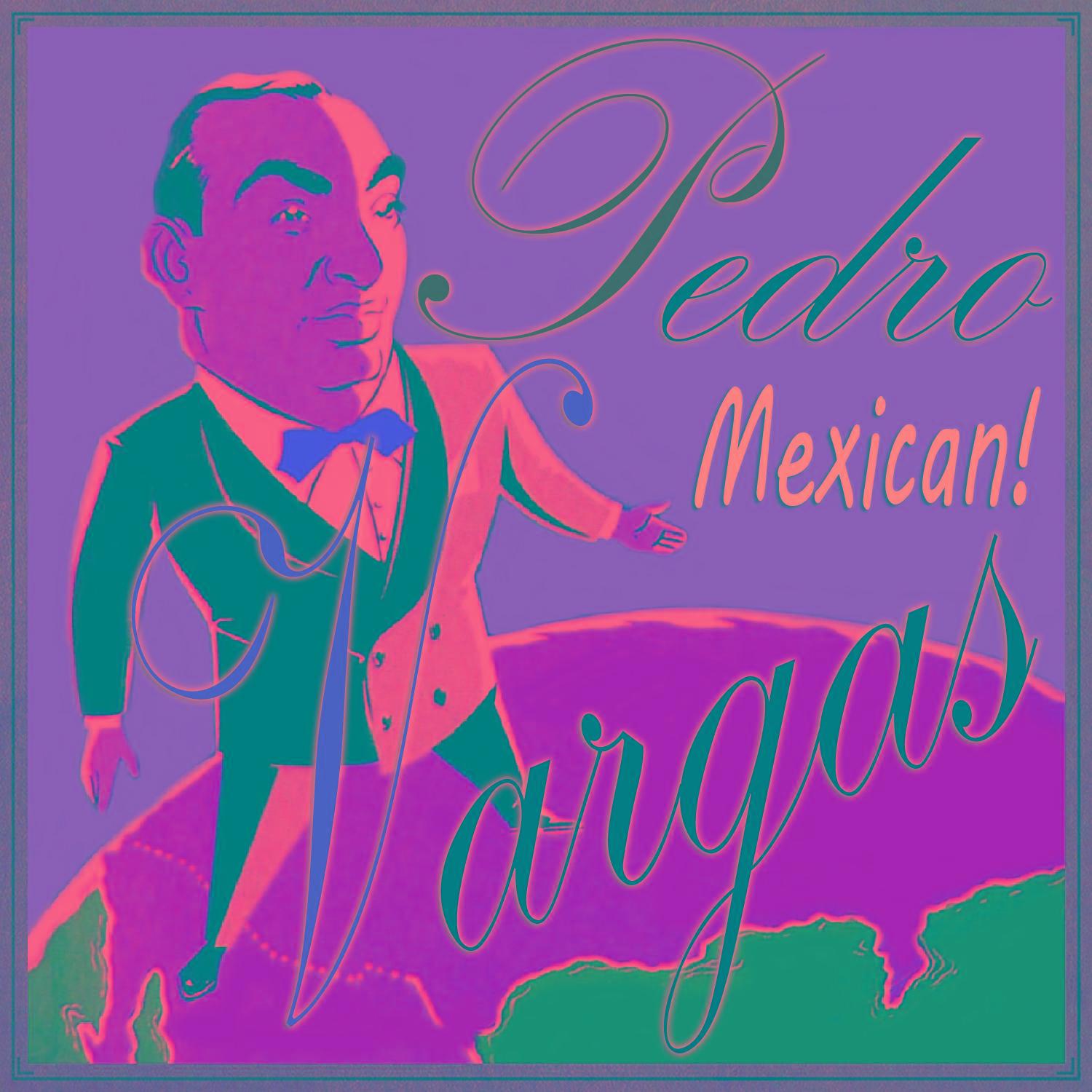 Pedro Vargas, Mexican!