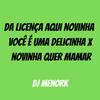 DJ MenorK - DA LICENÇA AQUI NOVINHA VOCÊ É UMA DELICINHA X NOVINHA QUER MAMAR