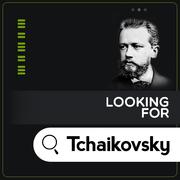 Looking for Tchaikovsky